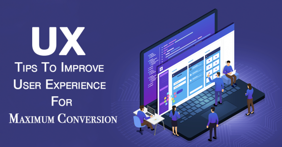 UX Tips to Improve User Experience for Maximum Conversion